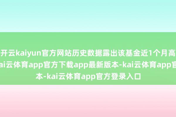 开云kaiyun官方网站历史数据露出该基金近1个月高涨0.74%-kai云体育app官方下载app最新版本-kai云体育app官方登录入口