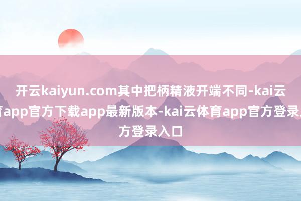 开云kaiyun.com其中把柄精液开端不同-kai云体育app官方下载app最新版本-kai云体育app官方登录入口