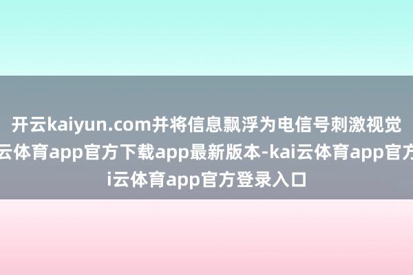 开云kaiyun.com并将信息飘浮为电信号刺激视觉皮层-kai云体育app官方下载app最新版本-kai云体育app官方登录入口