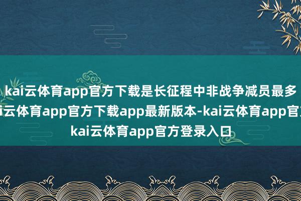 kai云体育app官方下载是长征程中非战争减员最多的本事-kai云体育app官方下载app最新版本-kai云体育app官方登录入口