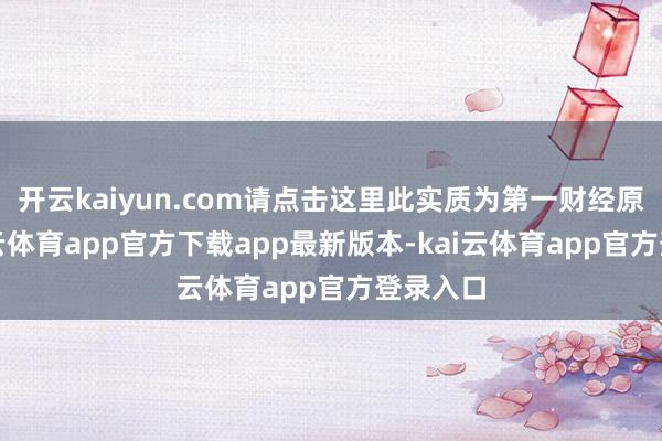 开云kaiyun.com请点击这里此实质为第一财经原创-kai云体育app官方下载app最新版本-kai云体育app官方登录入口