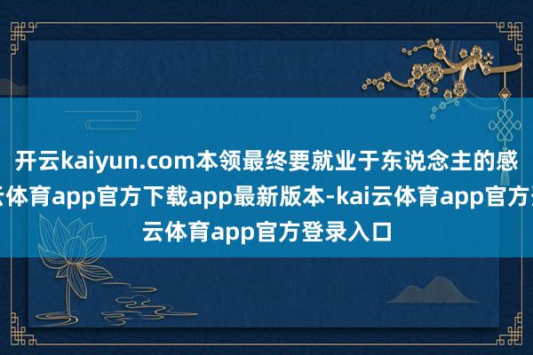 开云kaiyun.com本领最终要就业于东说念主的感受-kai云体育app官方下载app最新版本-kai云体育app官方登录入口
