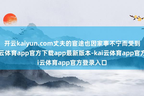 开云kaiyun.com丈夫的宦途也因家事不宁而受到影响-kai云体育app官方下载app最新版本-kai云体育app官方登录入口