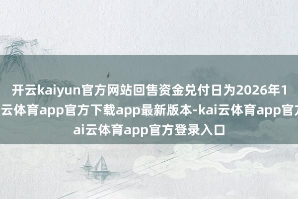 开云kaiyun官方网站回售资金兑付日为2026年1月7日-kai云体育app官方下载app最新版本-kai云体育app官方登录入口