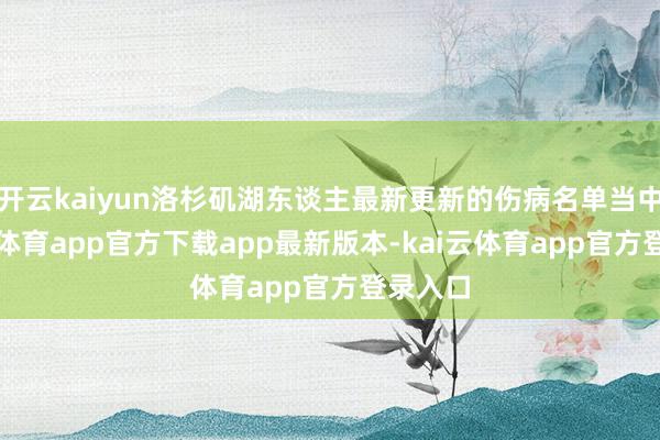 开云kaiyun洛杉矶湖东谈主最新更新的伤病名单当中-kai云体育app官方下载app最新版本-kai云体育app官方登录入口